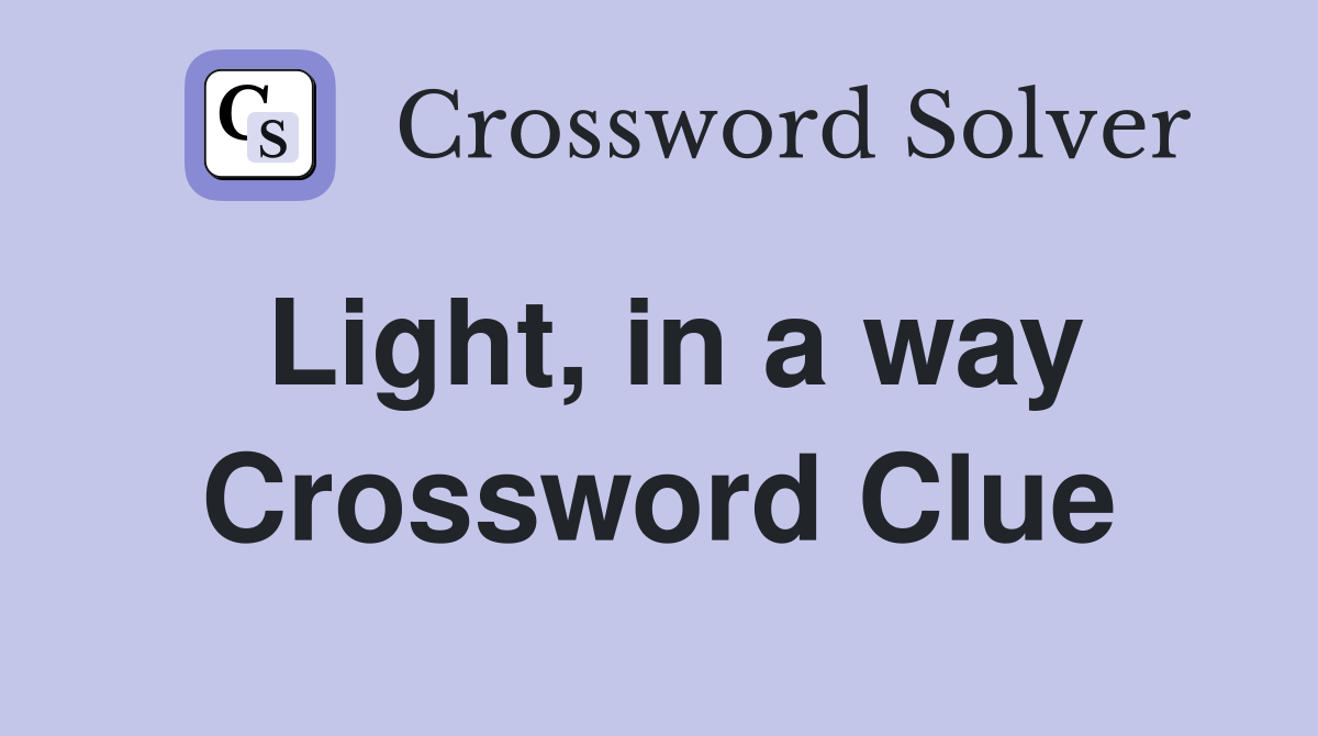 Light, in a way Crossword Clue