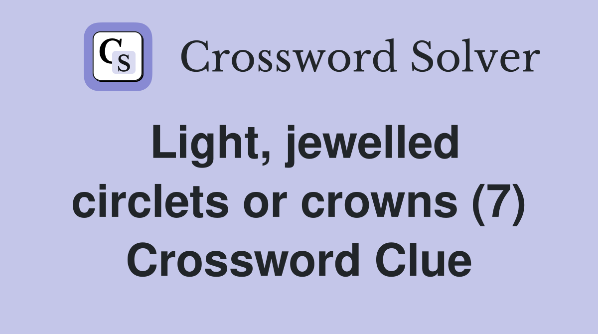 Light, jewelled circlets or crowns (7) Crossword Clue