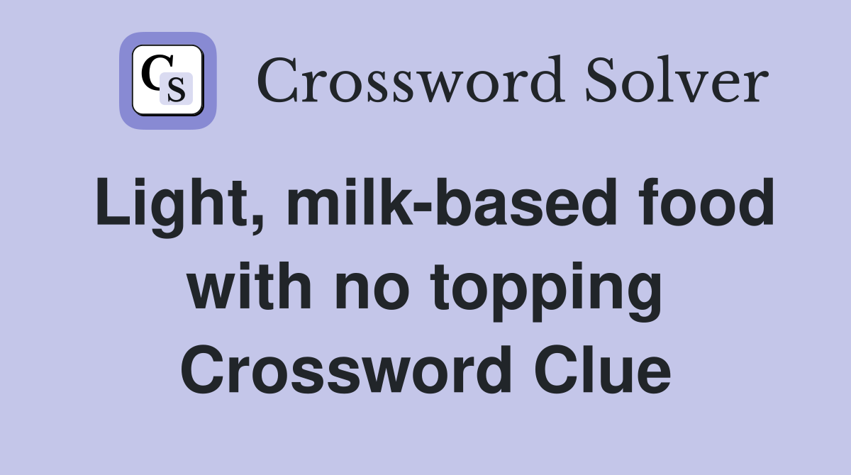 Light, milk-based food with no topping Crossword Clue