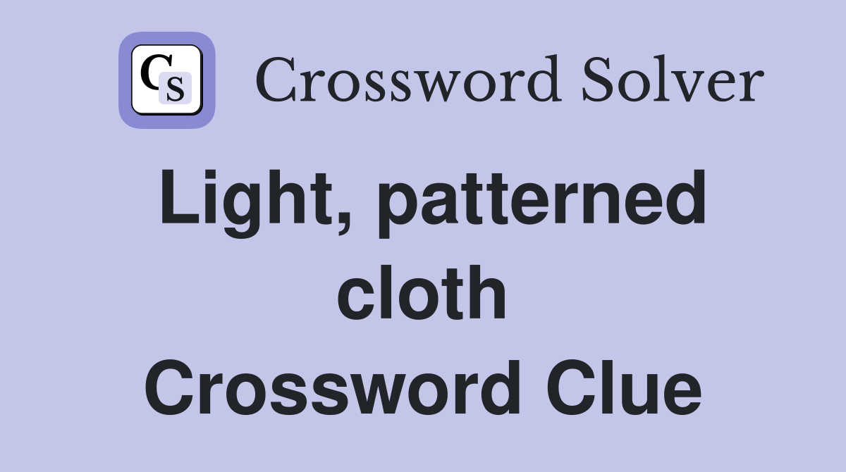 Light, patterned cloth Crossword Clue