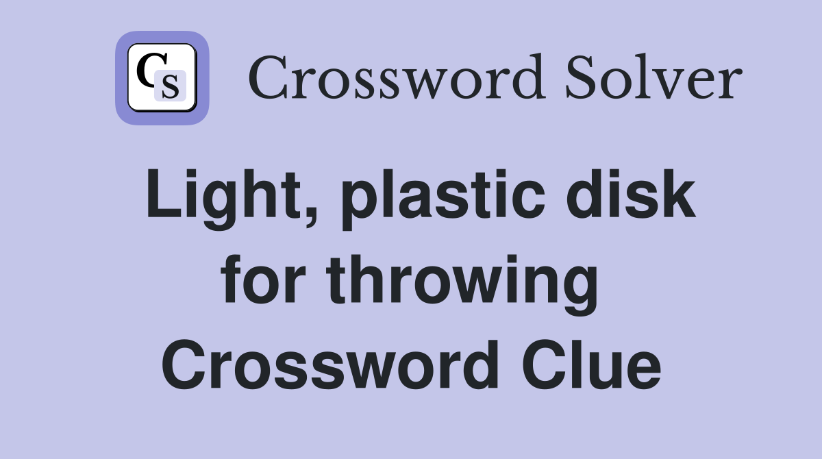 Light, plastic disk for throwing Crossword Clue