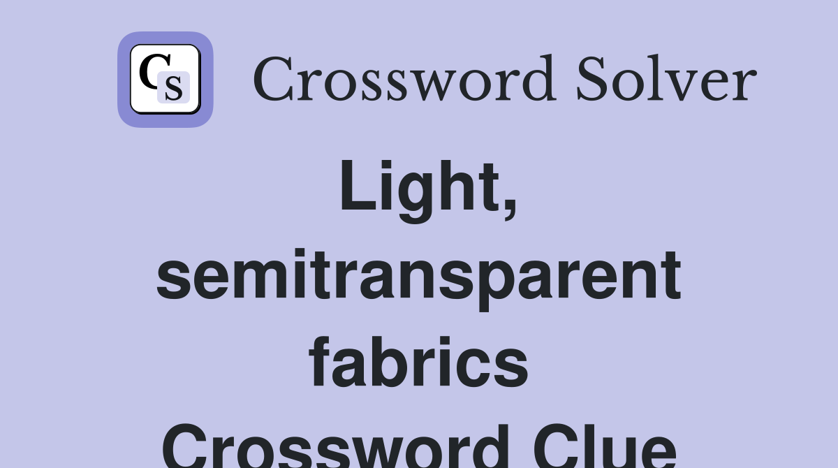 Light, semitransparent fabrics Crossword Clue