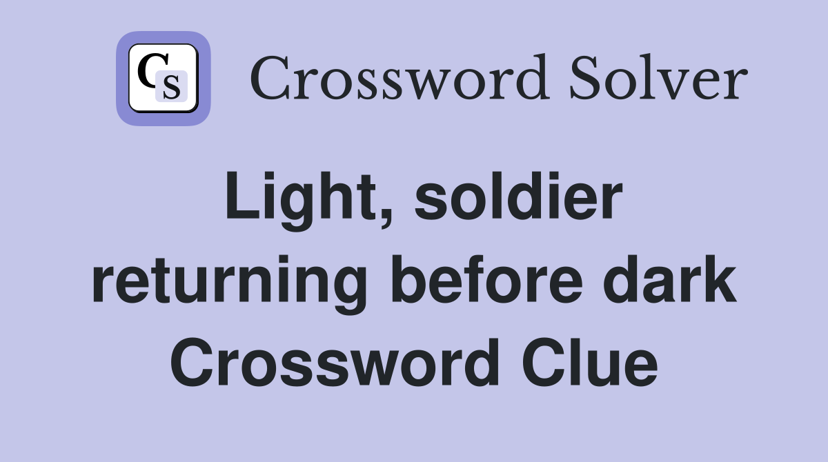 Light, soldier returning before dark Crossword Clue
