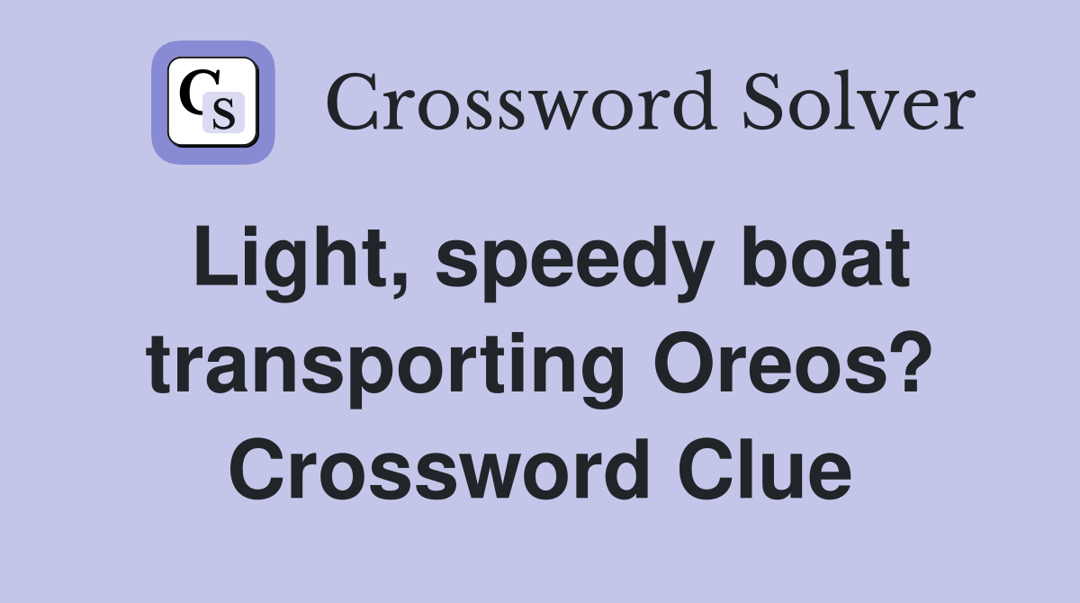 Light, speedy boat transporting Oreos? Crossword Clue