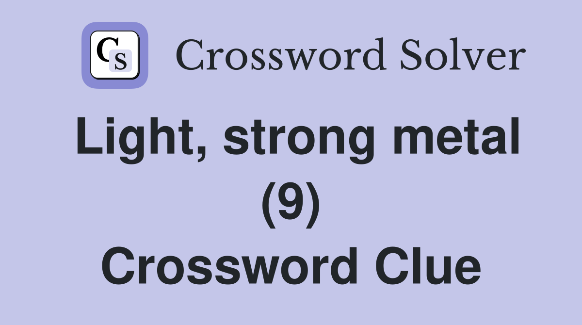 Light, strong metal (9) Crossword Clue
