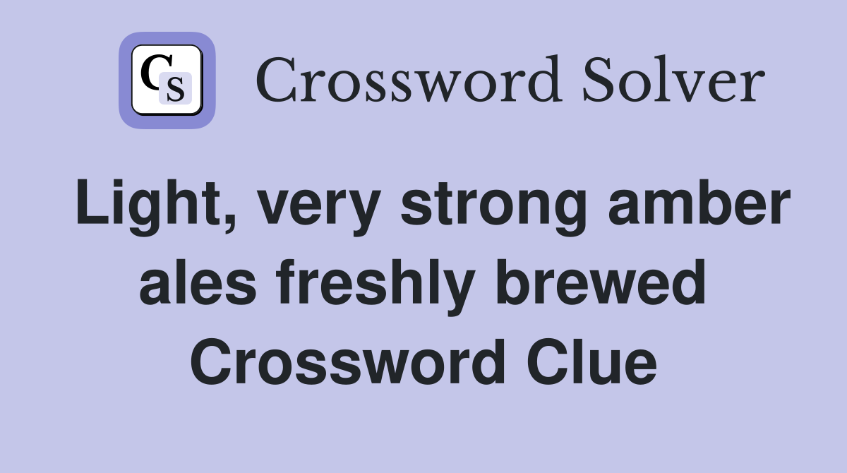 Light, very strong amber ales freshly brewed Crossword Clue