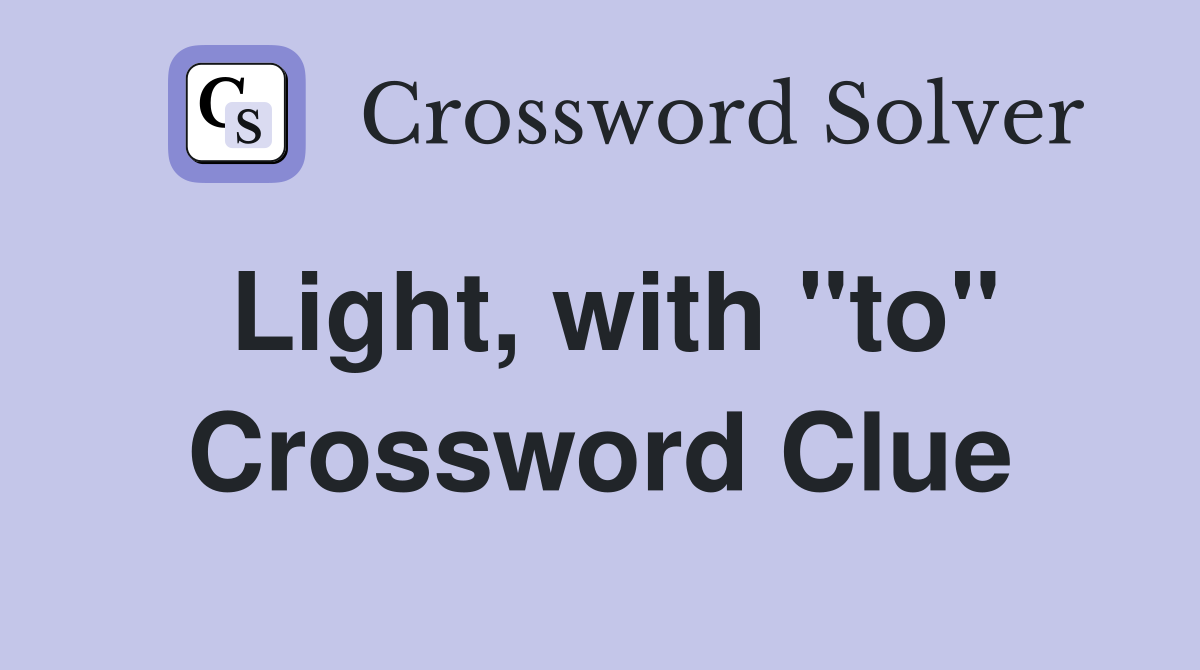 Light, with "to" Crossword Clue