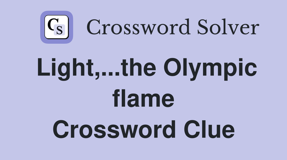 Light,...the Olympic flame Crossword Clue