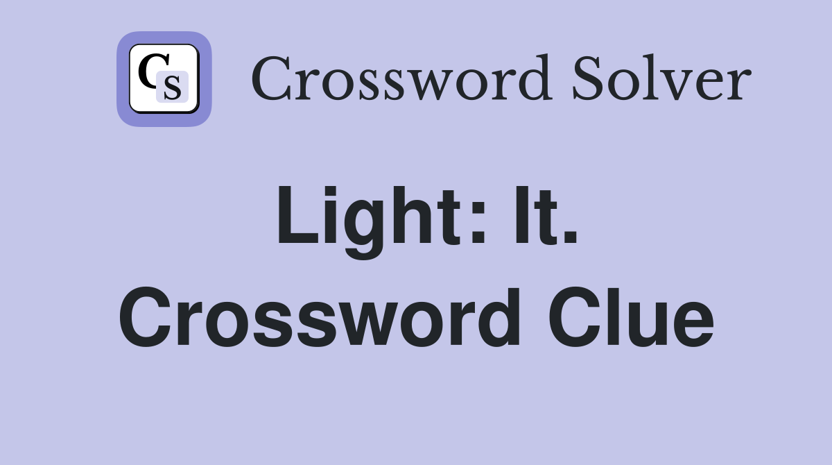 Light: It. Crossword Clue
