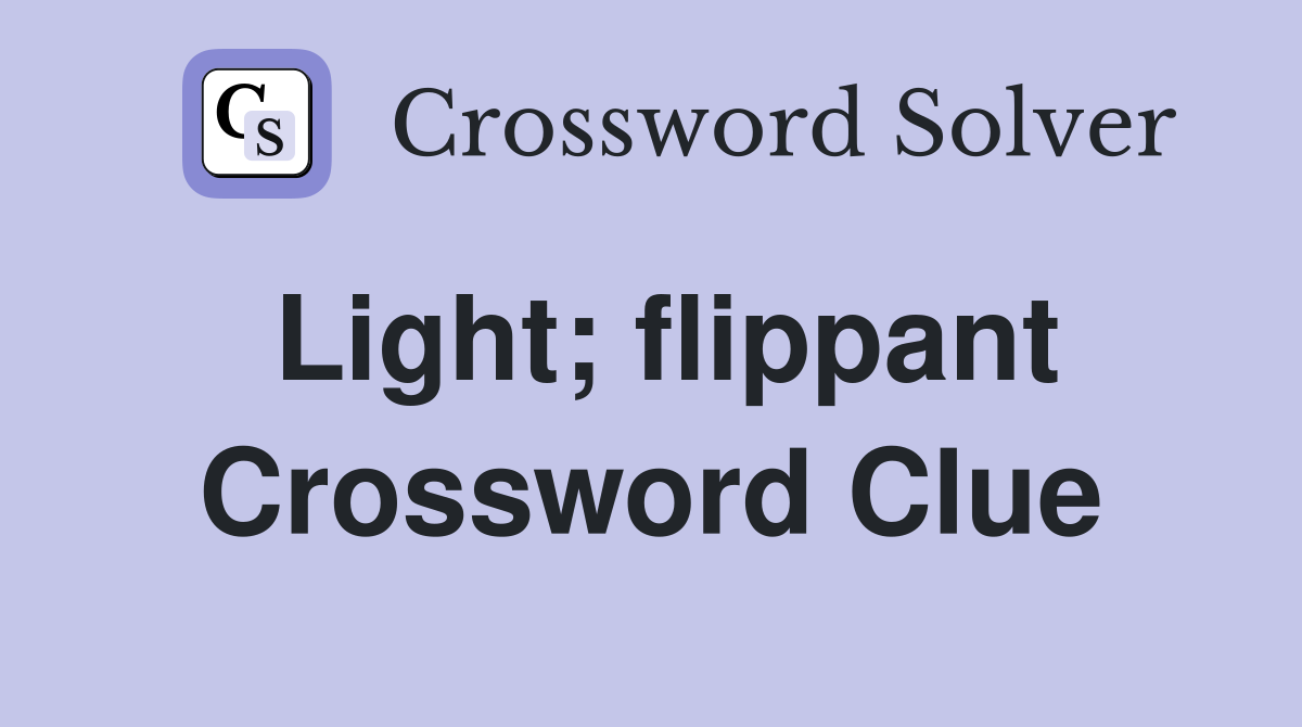 Light; flippant Crossword Clue