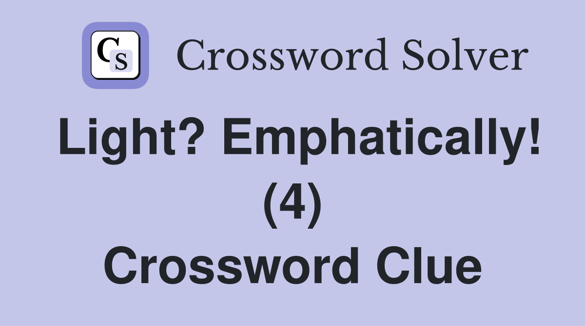 Light? Emphatically! (4) Crossword Clue
