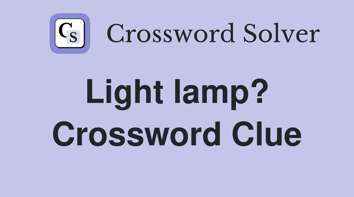 Light lamp?  Crossword Clue