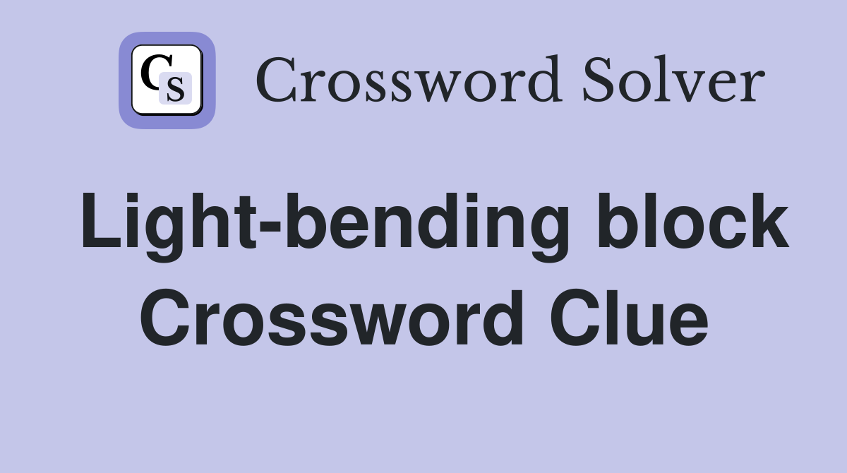 Light-bending block Crossword Clue