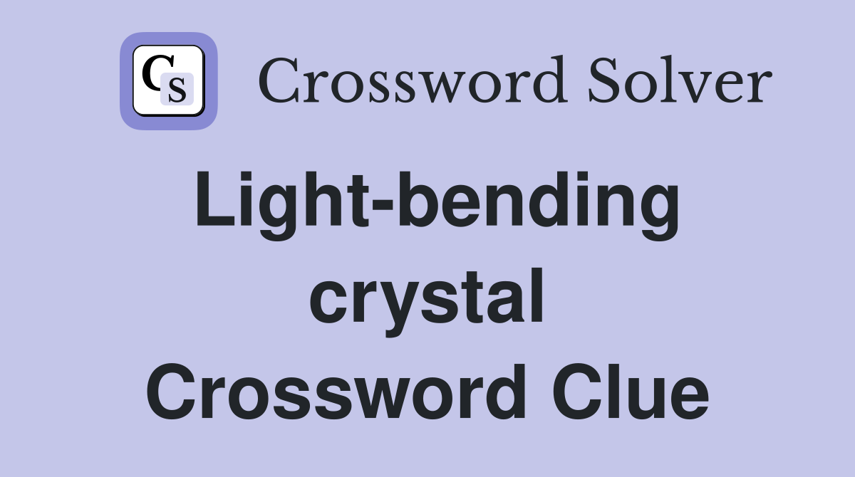 Light-bending crystal Crossword Clue