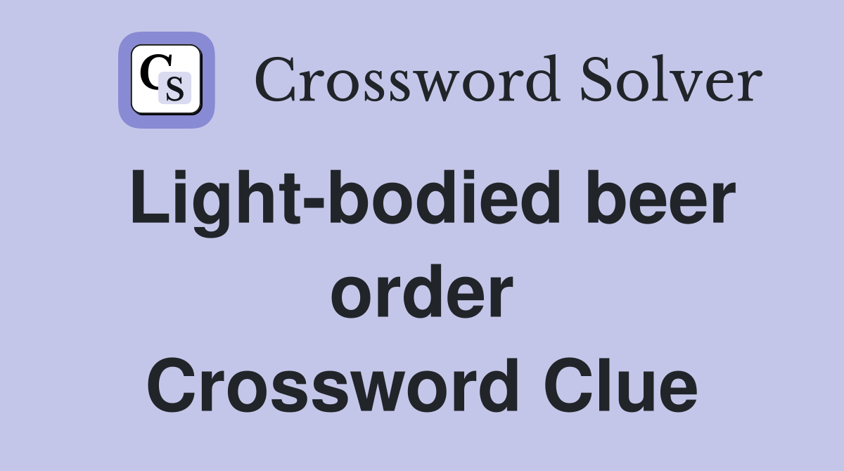Light-bodied beer order Crossword Clue