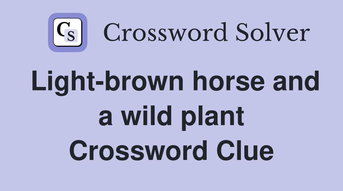 Light-brown horse and a wild plant Crossword Clue