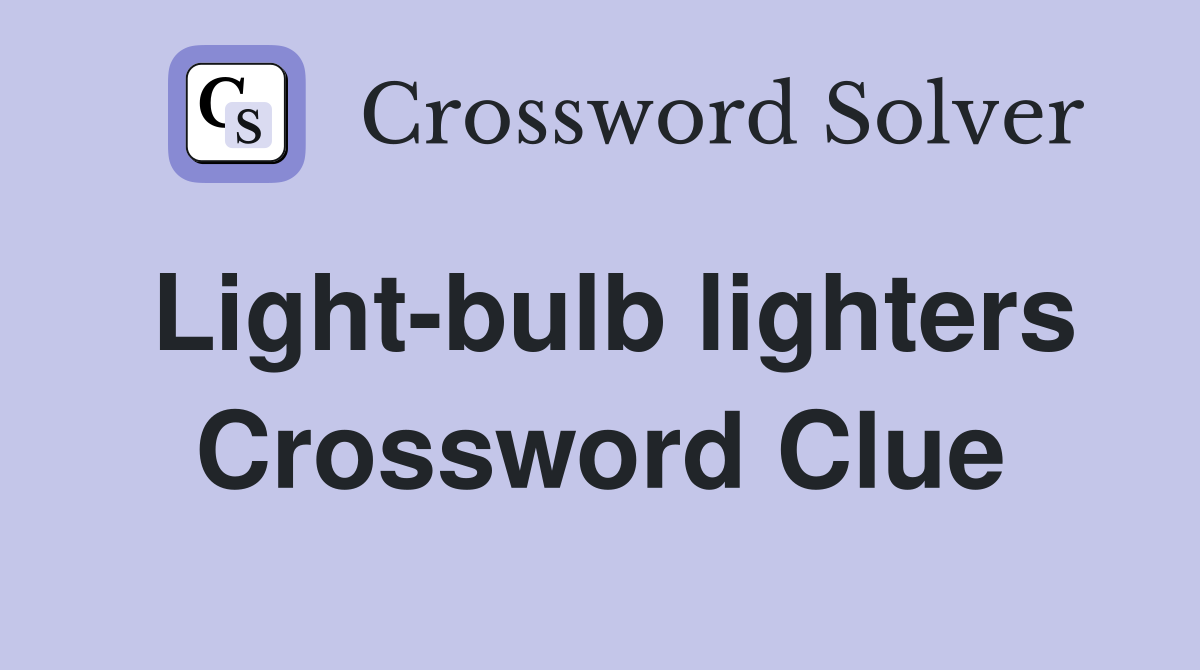 Light-bulb lighters Crossword Clue