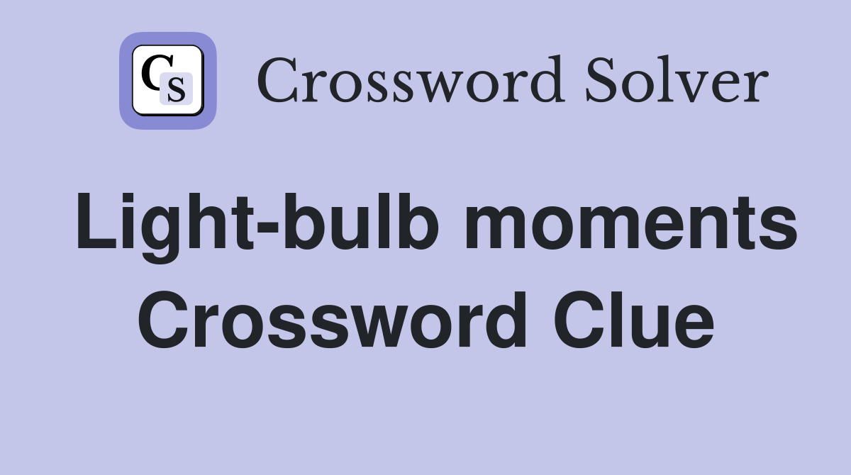 Light-bulb moments Crossword Clue