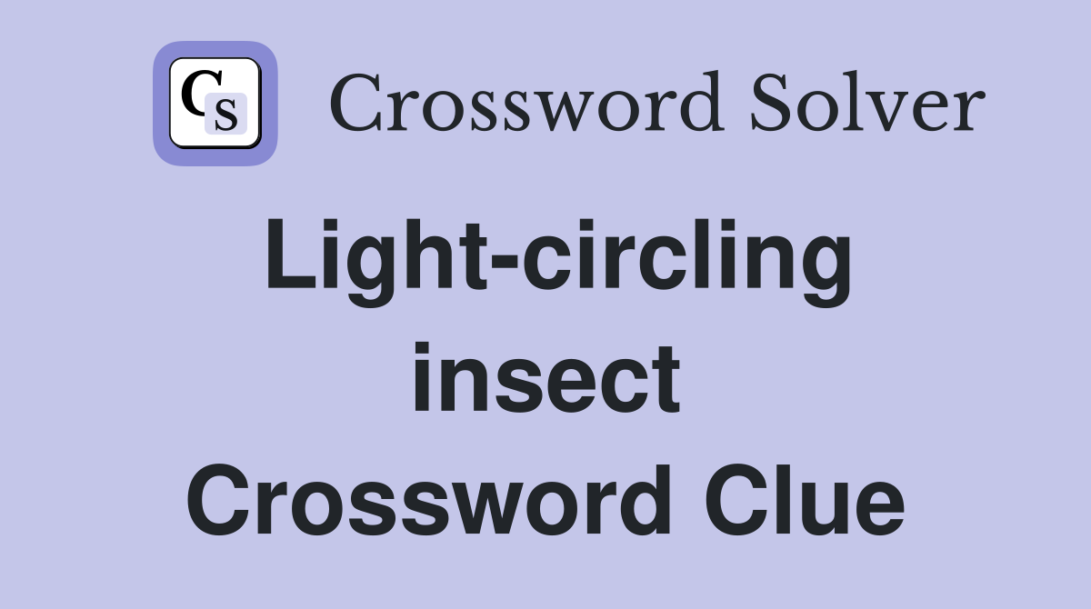 Light-circling insect Crossword Clue