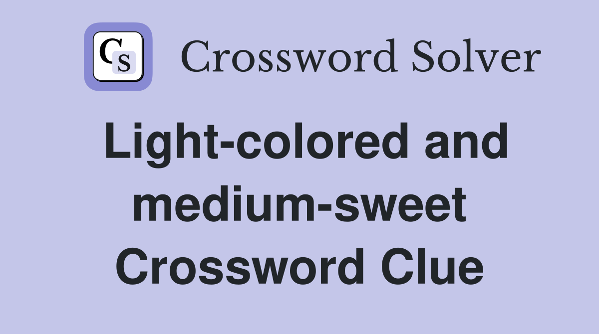 Light-colored and medium-sweet Crossword Clue