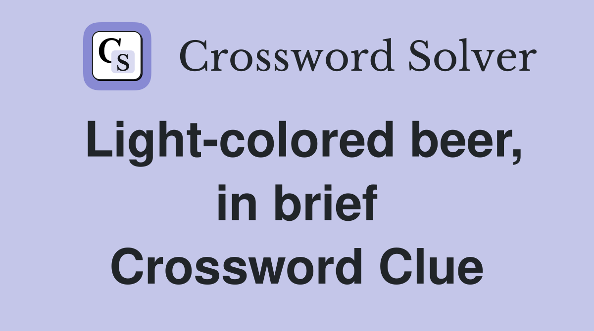 Light-colored beer, in brief Crossword Clue