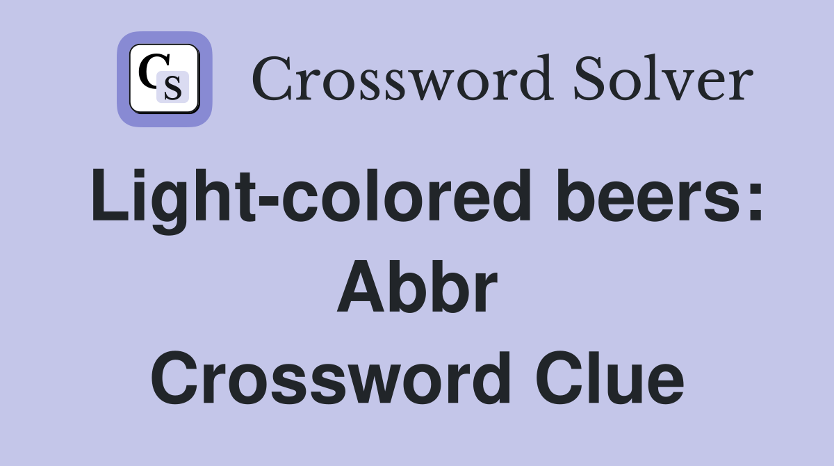 Light-colored beers: Abbr Crossword Clue