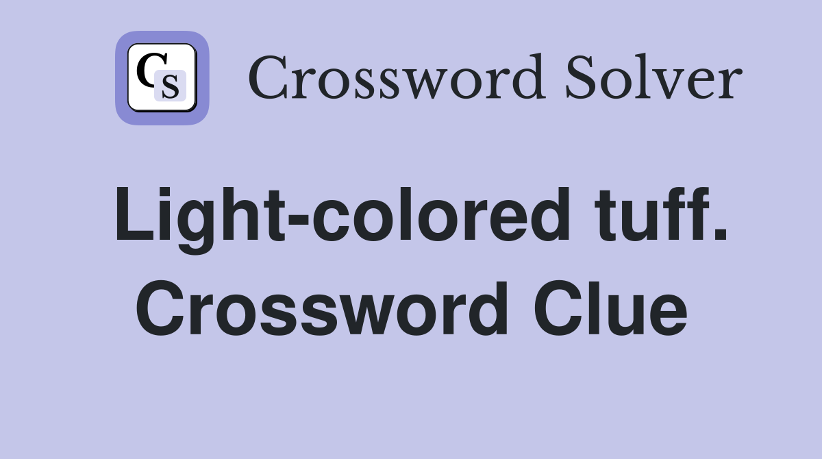 Light-colored tuff. Crossword Clue