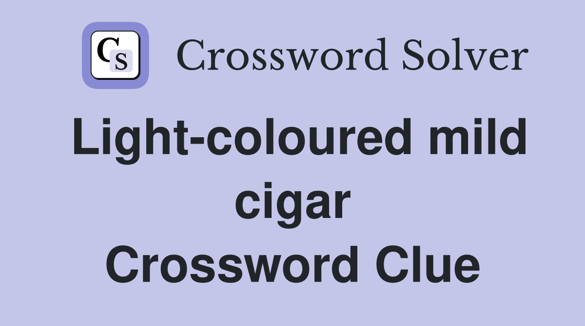 Light-coloured mild cigar Crossword Clue