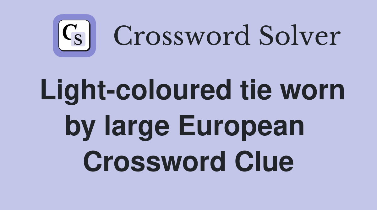 Light-coloured tie worn by large European  Crossword Clue