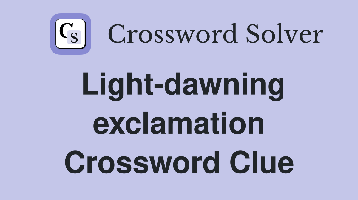 Light-dawning exclamation Crossword Clue
