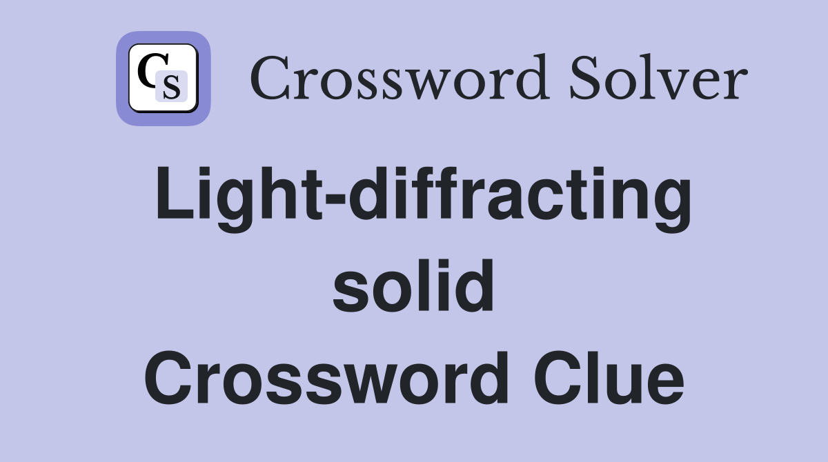 Light-diffracting solid Crossword Clue