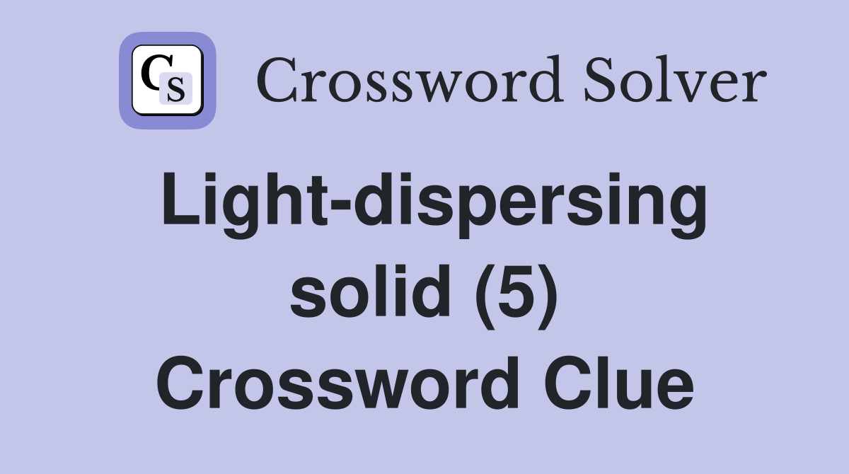 Light-dispersing solid (5) Crossword Clue