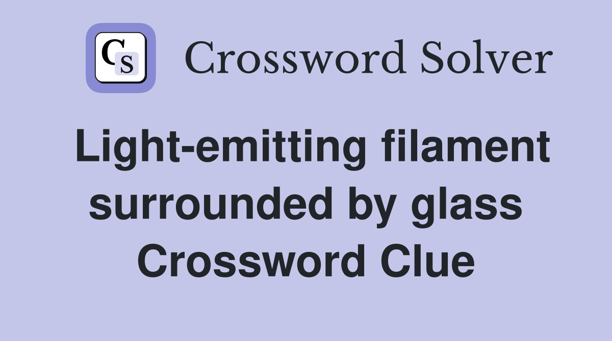 Light-emitting filament surrounded by glass Crossword Clue