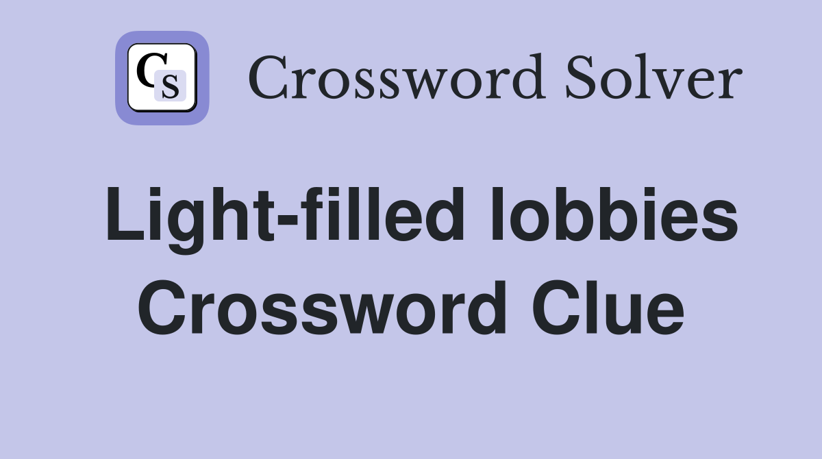 Light-filled lobbies Crossword Clue