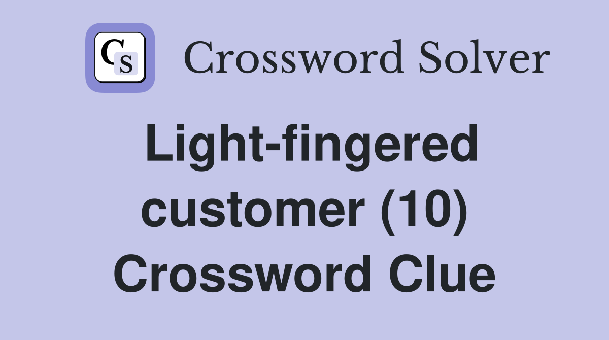 Light-fingered customer (10) Crossword Clue