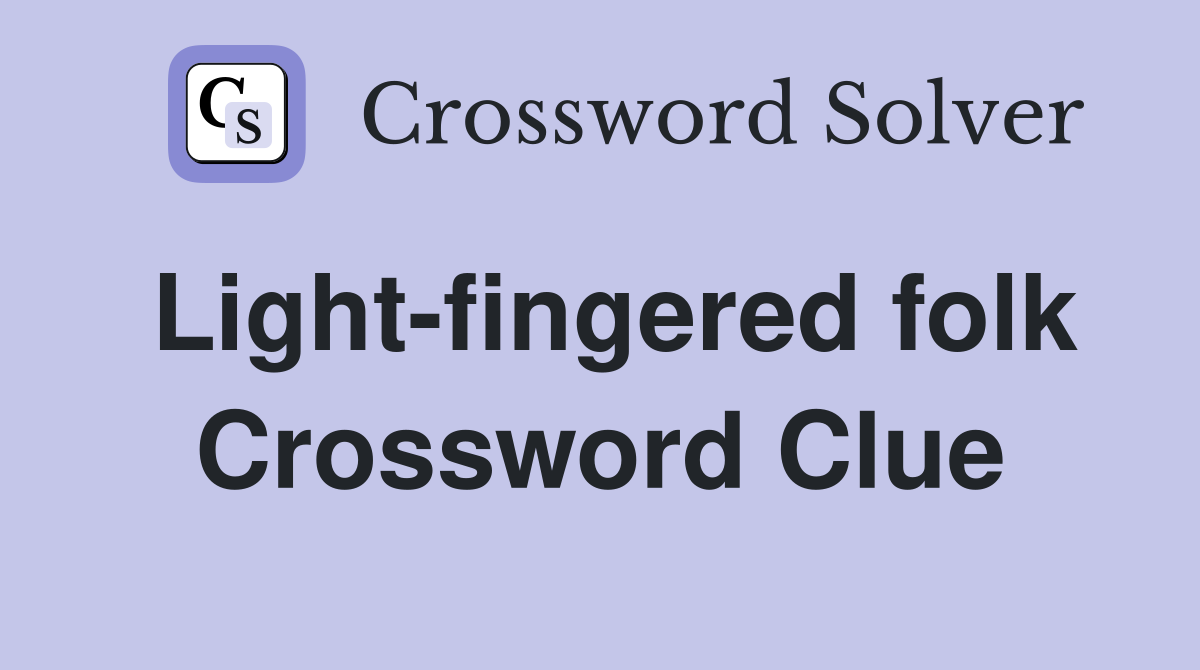 Light-fingered folk Crossword Clue