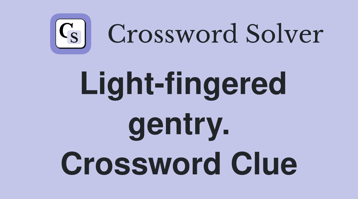 Light-fingered gentry. Crossword Clue