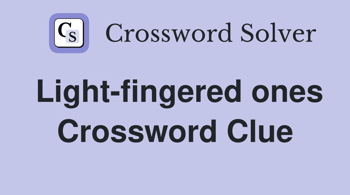 Light-fingered ones Crossword Clue