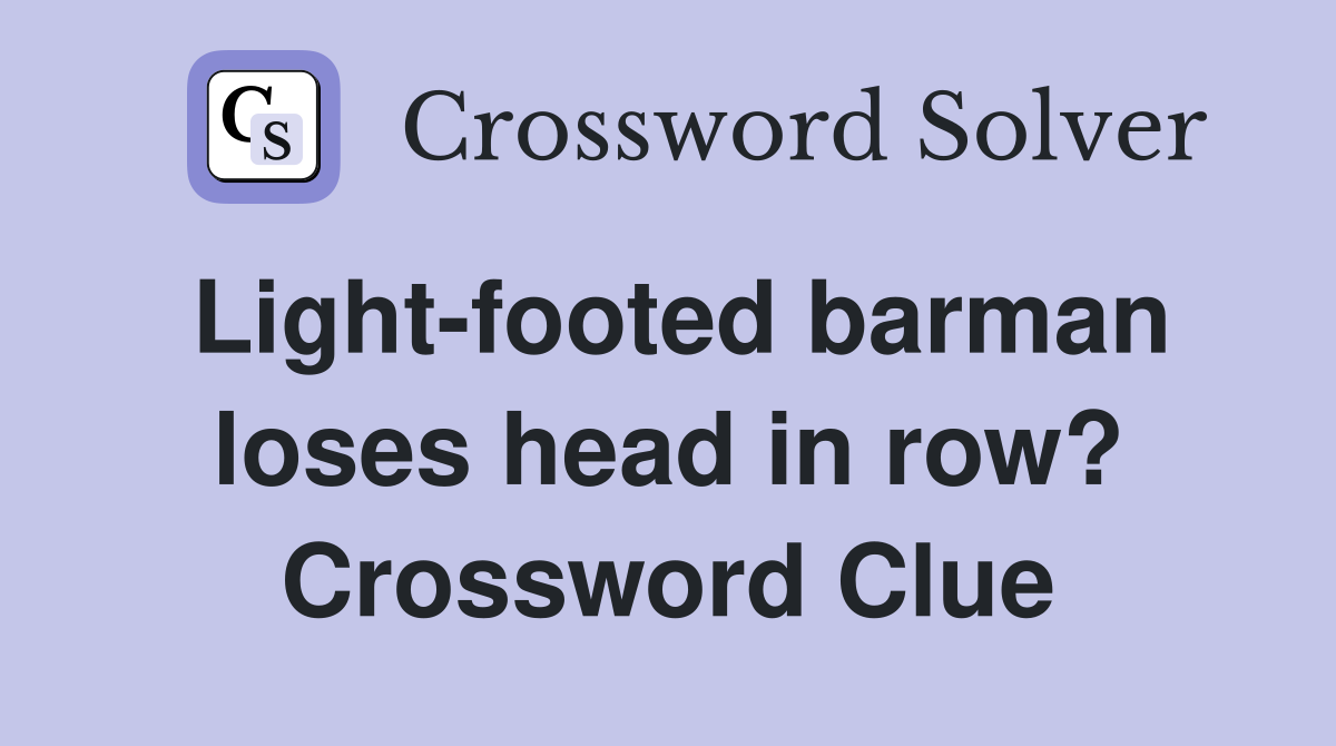 Light-footed barman loses head in row? Crossword Clue