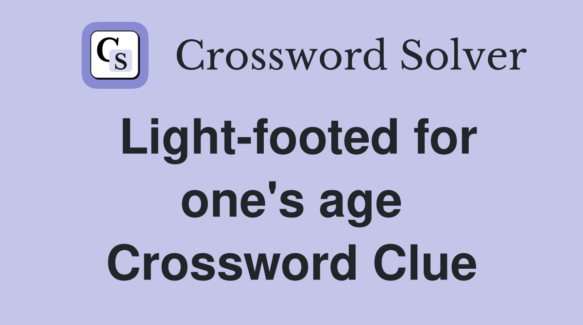 Light-footed for one's age Crossword Clue