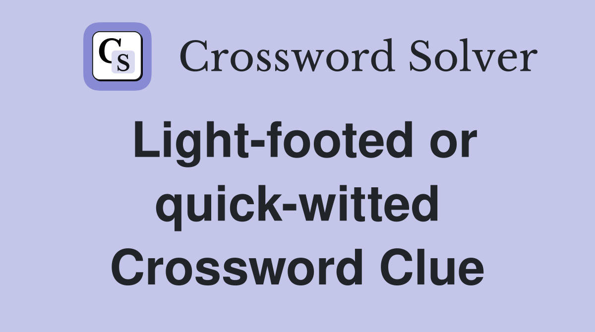 Light-footed or quick-witted Crossword Clue