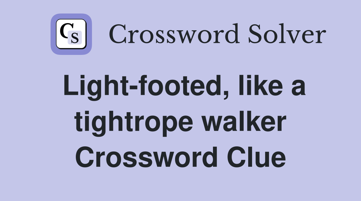 Light-footed, like a tightrope walker Crossword Clue