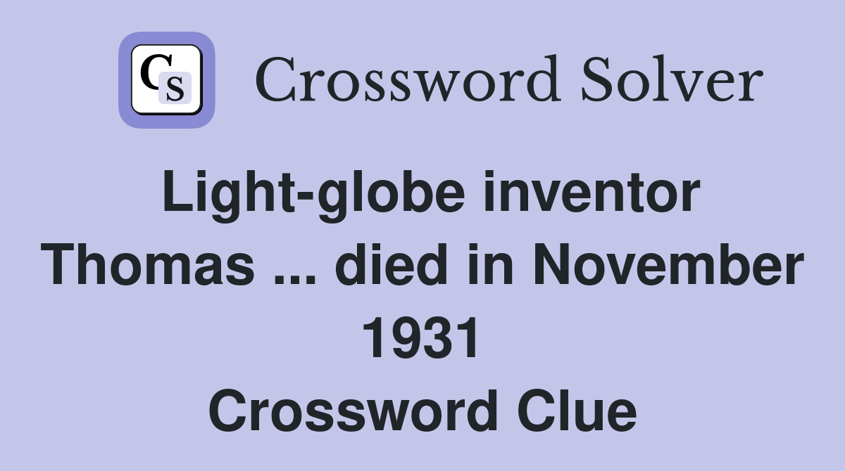 Light-globe inventor Thomas ... died in November 1931 Crossword Clue