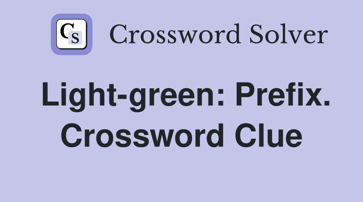 Light-green: Prefix. Crossword Clue