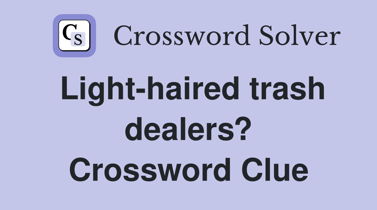 Light-haired trash dealers? Crossword Clue