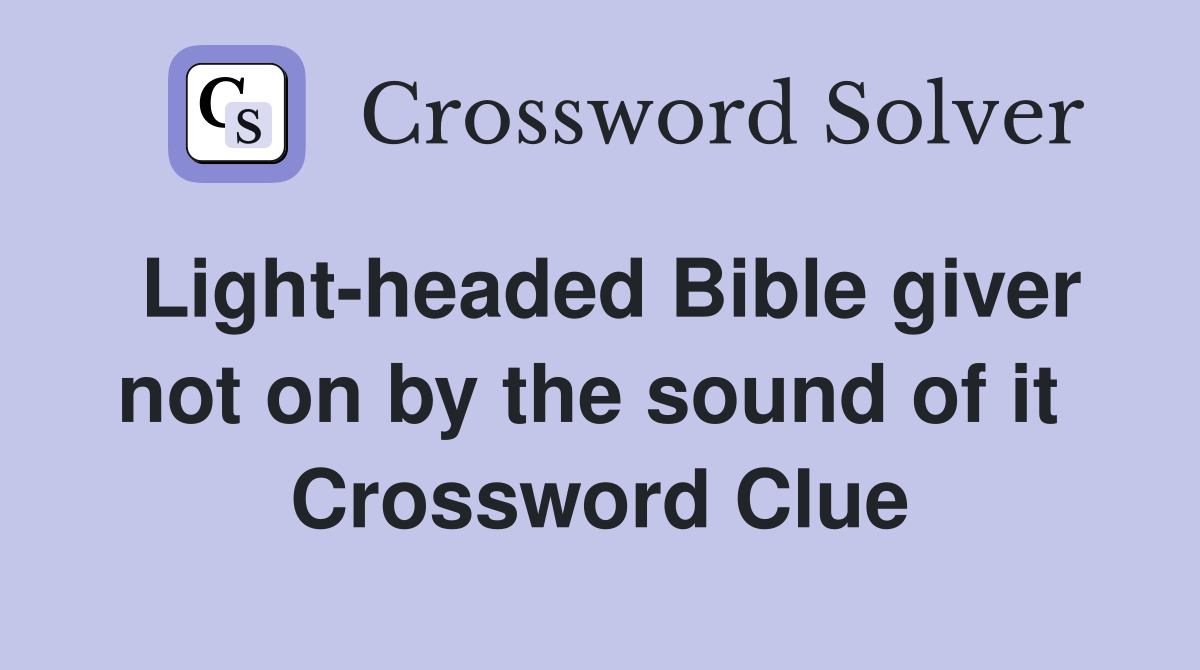Light-headed Bible giver not on by the sound of it  Crossword Clue