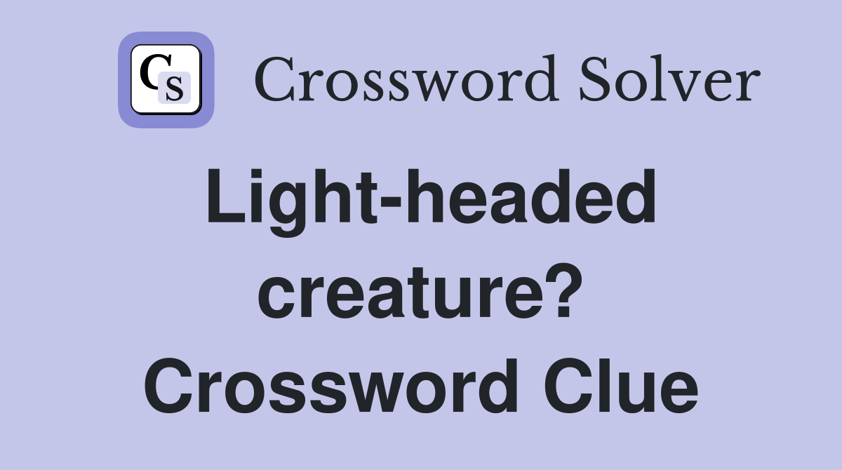 Light-headed creature? Crossword Clue