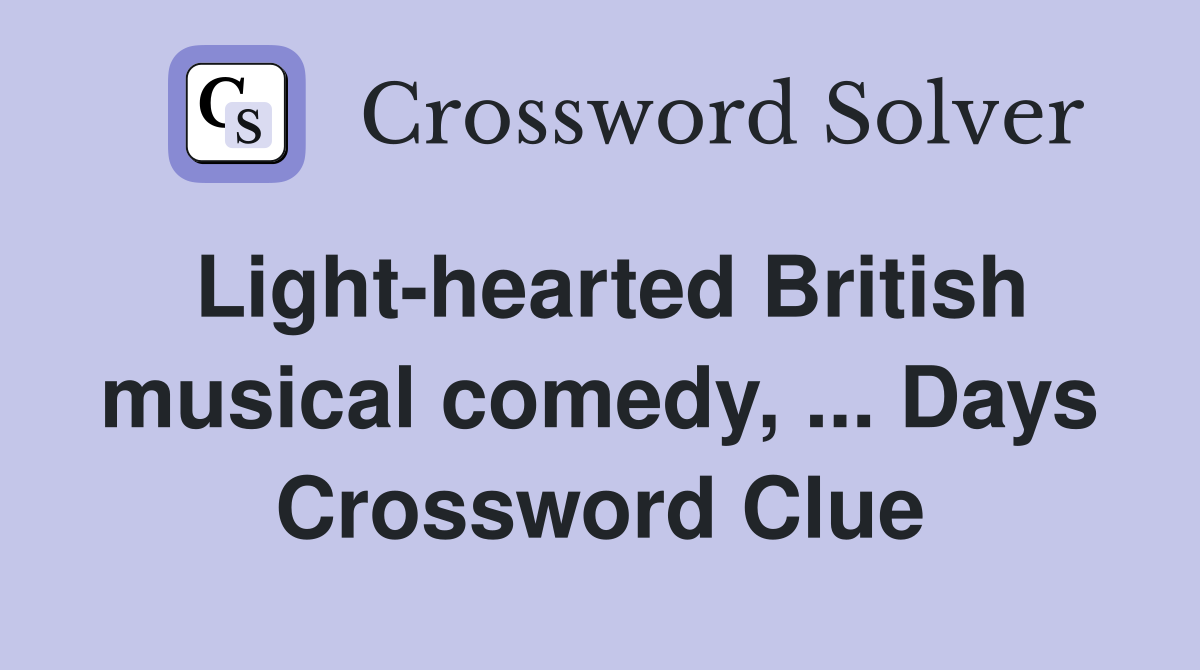 Light-hearted British musical comedy, ... Days Crossword Clue