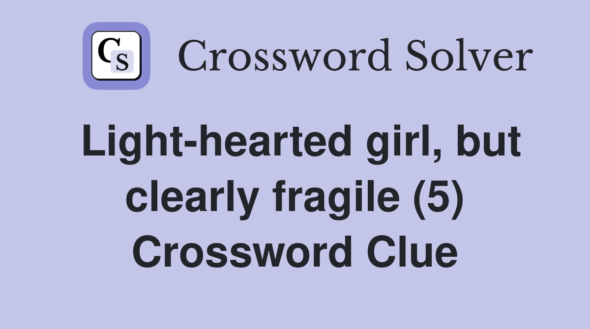 Light-hearted girl, but clearly fragile (5) Crossword Clue