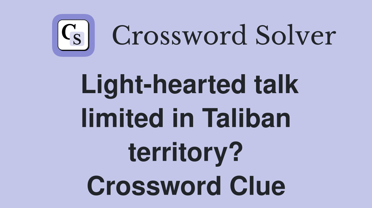 Light-hearted talk limited in Taliban territory? Crossword Clue